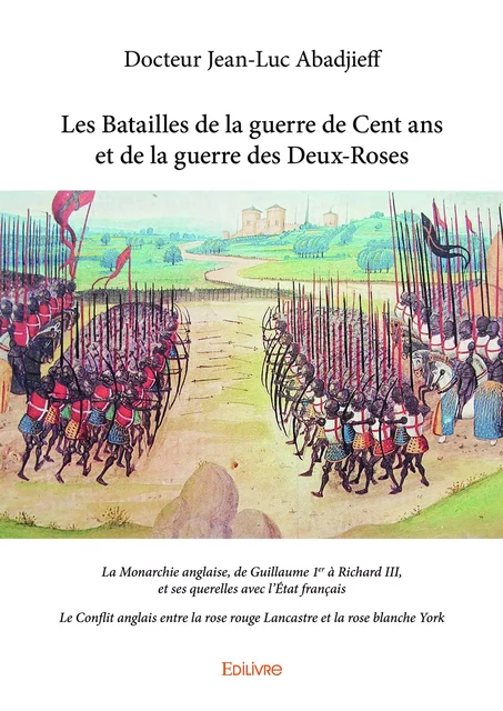 Les Batailles de la guerre de Cent ans et de la guerre des Deux-Roses - Docteur Jean-Luc Abadjieff - Editions Edilivre