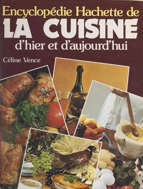 Encyclopédie Hachette de la cuisine d'hier et d'aujourd'hui - Céline Vence - (Hachette) réédition numérique FeniXX