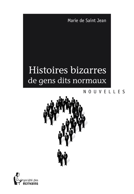 Histoires bizarres de gens dits normaux - Marie de Saint Jean - Société des écrivains