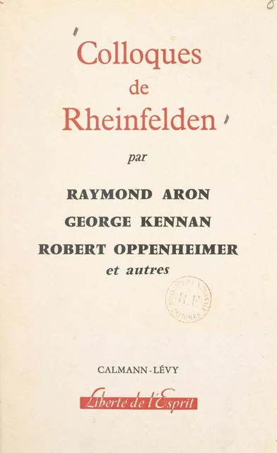 Colloques de Rheinfelden - Raymond Aron, Jeanne Hersch, George Kennan, Charles Morazé, Robert Oppenheimer, Eric Voegelin - (Calmann-Lévy) réédition numérique FeniXX