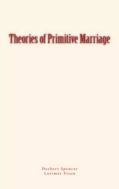 Theories of Primitive Marriage - Herbert Spencer, Lorimer Fison - LM Publishers