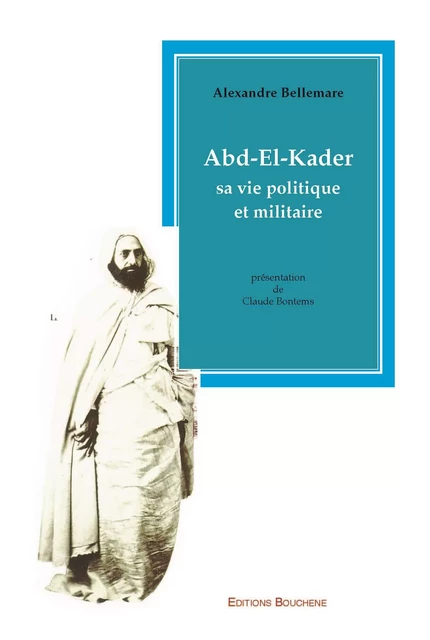 Abd-el-kader sa vie politique et militaire - Alexandre Bellemare - Editions Bouchène