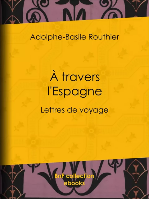 A travers l'Espagne - Adolphe-Basile Routhier - BnF collection ebooks