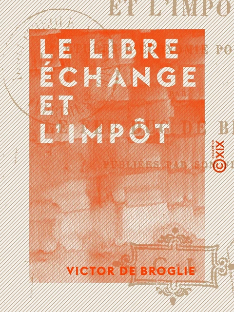 Le Libre échange et l'Impôt - Victor de Broglie - Collection XIX