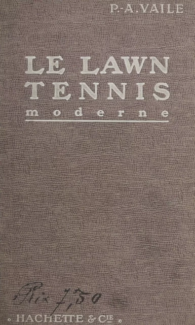 Le lawn-tennis moderne - P.-A. Vaile - (Hachette) réédition numérique FeniXX