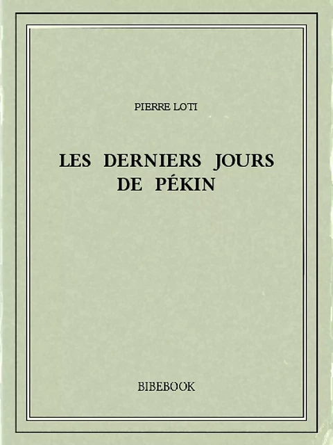 Les derniers jours de Pékin - Pierre Loti - Bibebook