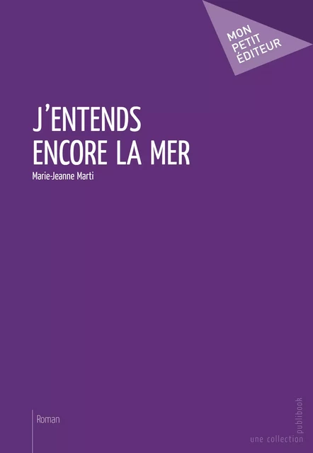 J'entends encore la mer - Marie-Jeanne Marti - Mon Petit Editeur