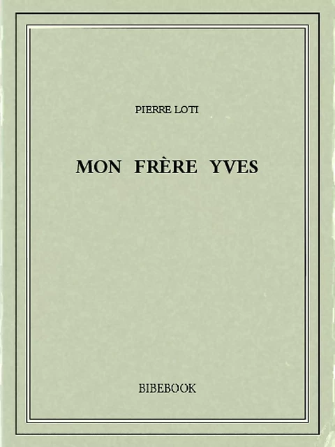 Mon frère Yves - Pierre Loti - Bibebook