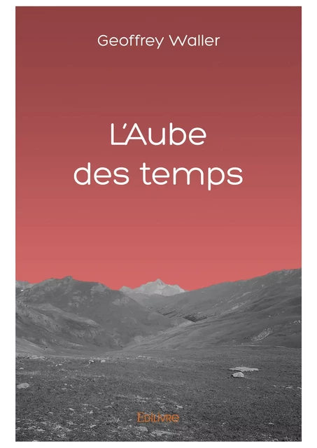 L'Aube des temps - Geoffrey Waller - Editions Edilivre