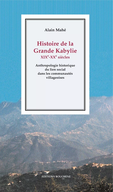 Histoire de la Grande Kabylie, XIXe-XXe siècles - Alain Mahé - Editions Bouchène