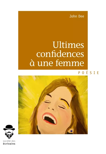 Ultimes confidences à une femme - John Dee - Société des écrivains