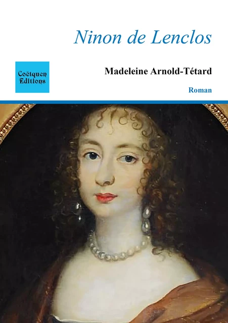 Ninon de Lenclos, Notre Dame des Amours - Madeleine Arnold-Tétard - Coëtquen Editions