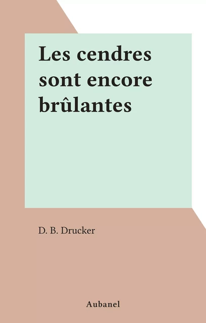 Les cendres sont encore brûlantes - D. B. Drucker - (Aubanel) réédition numérique FeniXX