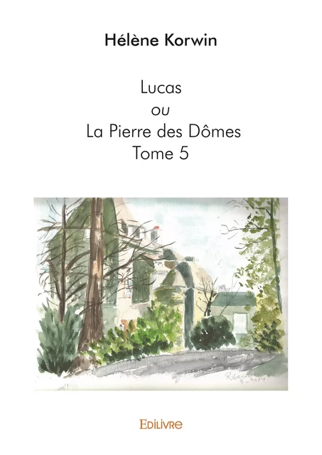 Lucas ou La Pierre des Dômes - Tome 5 - Hélène Korwin - Editions Edilivre