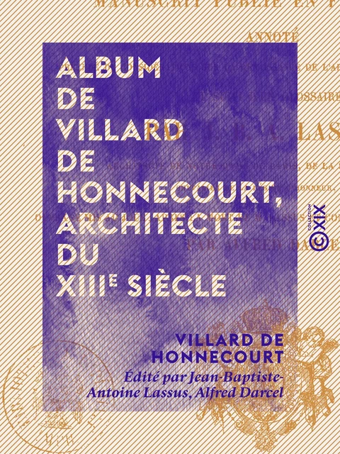 Album de Villard de Honnecourt, architecte du XIIIe siècle - Manuscrit publié en fac-similé, annoté, ... - Villard de Honnecourt, Jean-Baptiste-Antoine Lassus, Alfred Darcel - Collection XIX