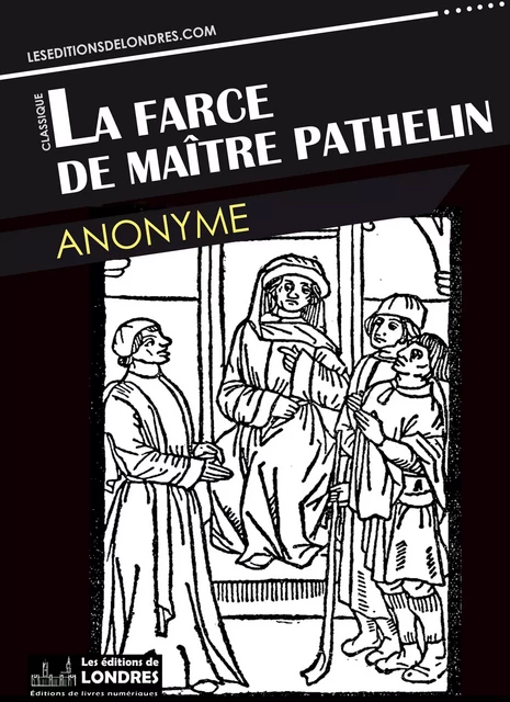 La farce de Maitre Pathelin -  Anonyme - Les Editions de Londres