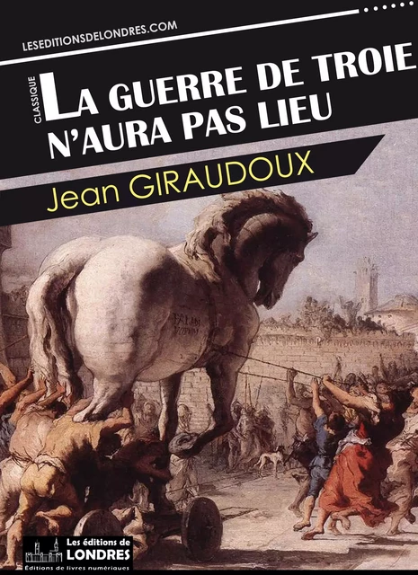 La guerre de Troie n'aura pas lieu - Jean Giraudoux - Les Editions de Londres