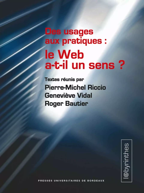 Des usages aux pratiques : le Web a-t-il un sens ? - Pierre-Michel Riccio, Geneviève VIDAL, Roger BAUTIER - Presses universitaires de Bordeaux