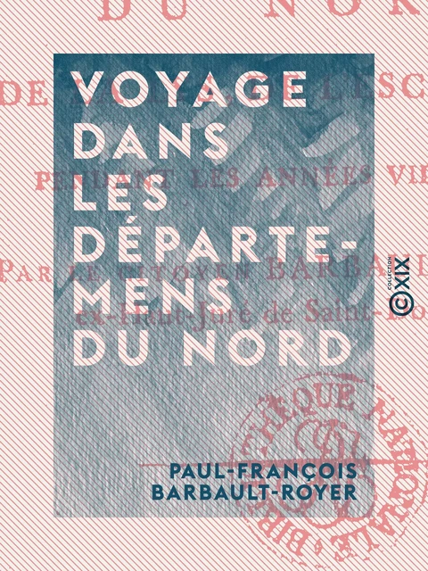 Voyage dans les départemens du Nord - Paul-François Barbault-Royer - Collection XIX