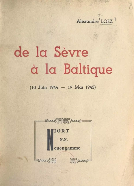 De la Sèvre à la Baltique, 10 juin 1944-19 mai 1945 - Alexandre Loez - (Plon) réédition numérique FeniXX