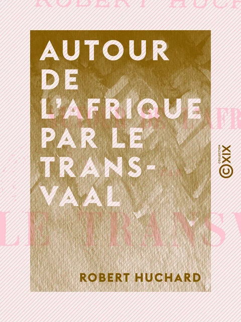 Autour de l'Afrique par le Transvaal - Robert Huchard - Collection XIX