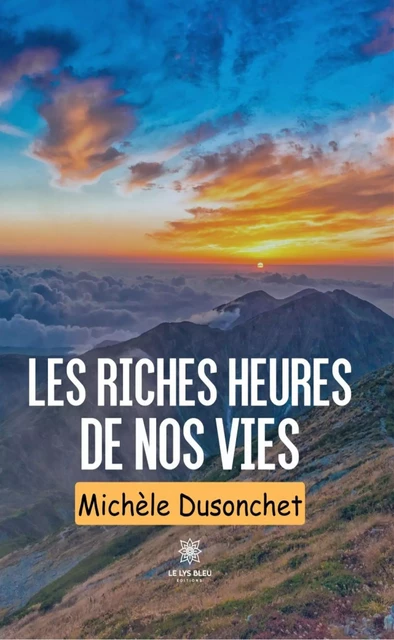 Les riches heures de nos vies - Michèle Dusonchet - Le Lys Bleu Éditions