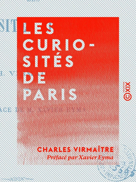 Les Curiosités de Paris - Charles Virmaître - Collection XIX