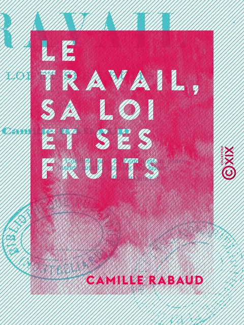 Le Travail, sa loi et ses fruits - Camille Rabaud - Collection XIX