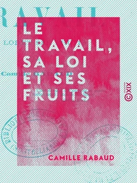 Le Travail, sa loi et ses fruits