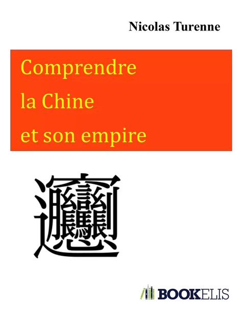 Comprendre la Chine et son empire - nicolas turenne - Bookelis