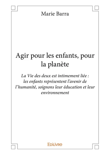 Agir pour les enfants, pour la planète - Marie Barra - Editions Edilivre