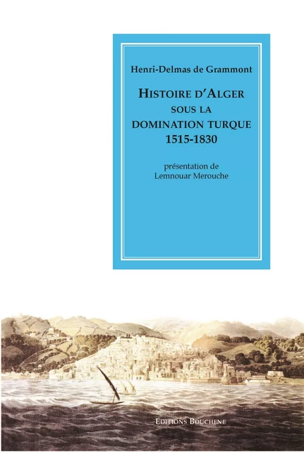 Histoire d'Alger sous la domination turque, 1515-1830 - Henri-Delmas de Grammont - Editions Bouchène