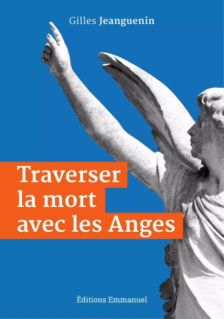 Traverser la mort avec les Anges - Gilles Jeanguenin - Éditions de l'Emmanuel