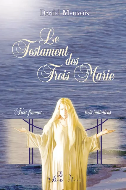 Le Testament des Trois Marie - Daniel Meurois - Passe monde