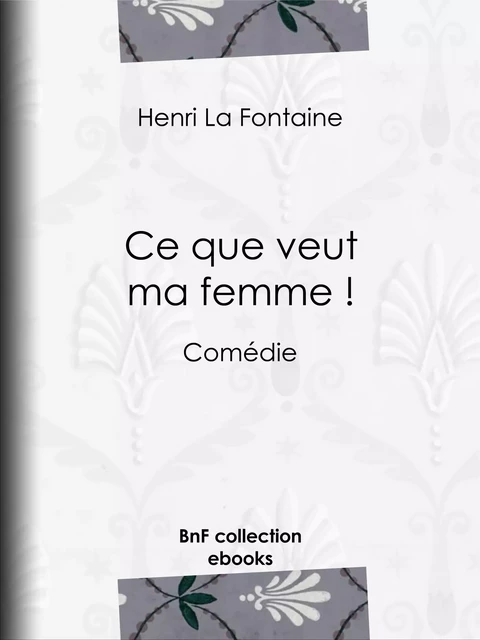 Ce que veut ma femme ! - Henri la Fontaine - BnF collection ebooks