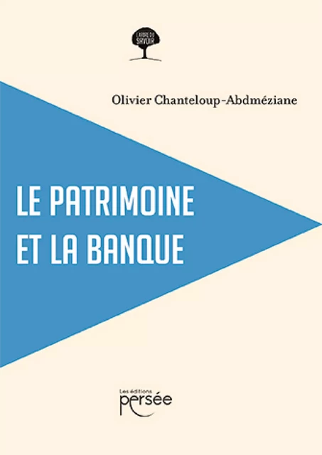 Le patrimoine et la banque - Olivier Chanteloup-Abdméziane - Éditions Persée