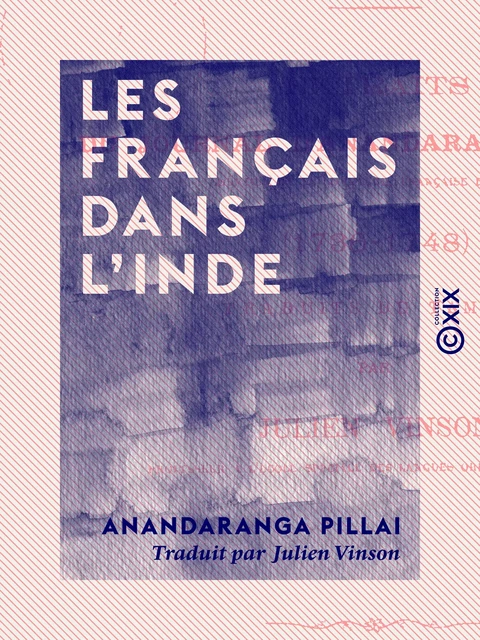 Les Français dans l'Inde - Extraits du journal d'Anandarangappoullé, courtier de la Compagnie française des Indes (1736-1748) - Anandaranga Pillai - Collection XIX