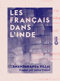 Les Français dans l'Inde - Extraits du journal d'Anandarangappoullé, courtier de la Compagnie française des Indes (1736-1748)