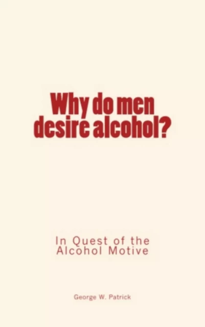 Why do men desire alcohol - George W. Patrick, Dr Justus Gaule - Editions Le Mono