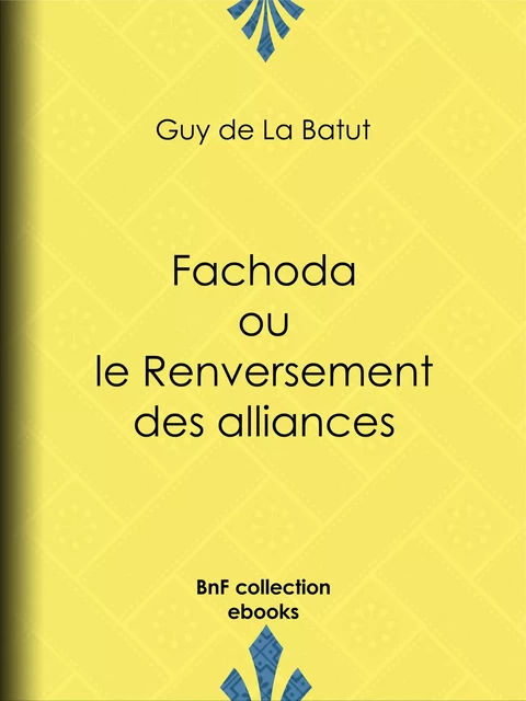 Fachoda ou le Renversement des alliances - Guy de la Batut - BnF collection ebooks