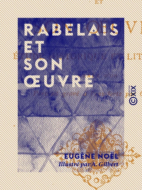 Rabelais et son œuvre - Eugène Noël - Collection XIX