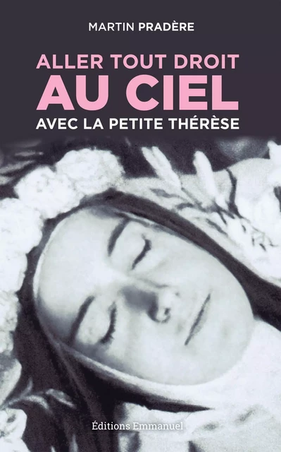 Aller tout droit au Ciel avec la petite Thérèse - Martin Pradère - Éditions de l'Emmanuel