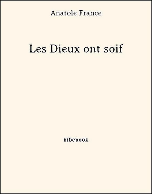 Les Dieux ont soif - Anatole France - Bibebook