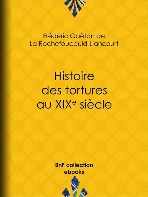 Histoire des tortures au XIXe siècle - Frédéric Gaëtan de la Rochefoucauld-Liancourt - BnF collection ebooks