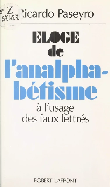 Éloge de l'analphabétisme à l'usage des faux lettrés - Ricardo Paseyro - Robert Laffont (réédition numérique FeniXX)