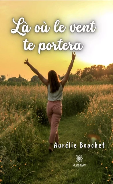 Là où le vent te portera - Aurélie Bouchet - Le Lys Bleu Éditions