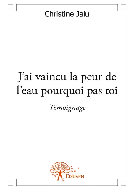 J’ai vaincu la peur de l’eau pourquoi pas toi - Christine Jalu - Editions Edilivre