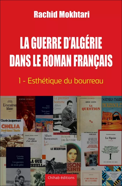 La Guerre d'Algérie dans le roman français - Tome 1 - Rachid Mokhtari - Chihab