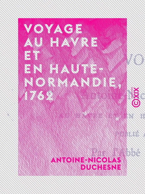 Voyage au Havre et en Haute-Normandie, 1762 - Antoine-Nicolas Duchesne - Collection XIX