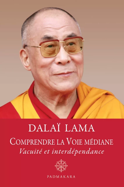 Comprendre la Voie médiane, vacuité et interdépendance - Dalaï Lama Dalaï Lama - Padmakara